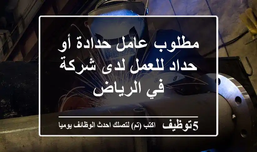 مطلوب عامل حدادة أو حداد للعمل لدى شركة في الرياض