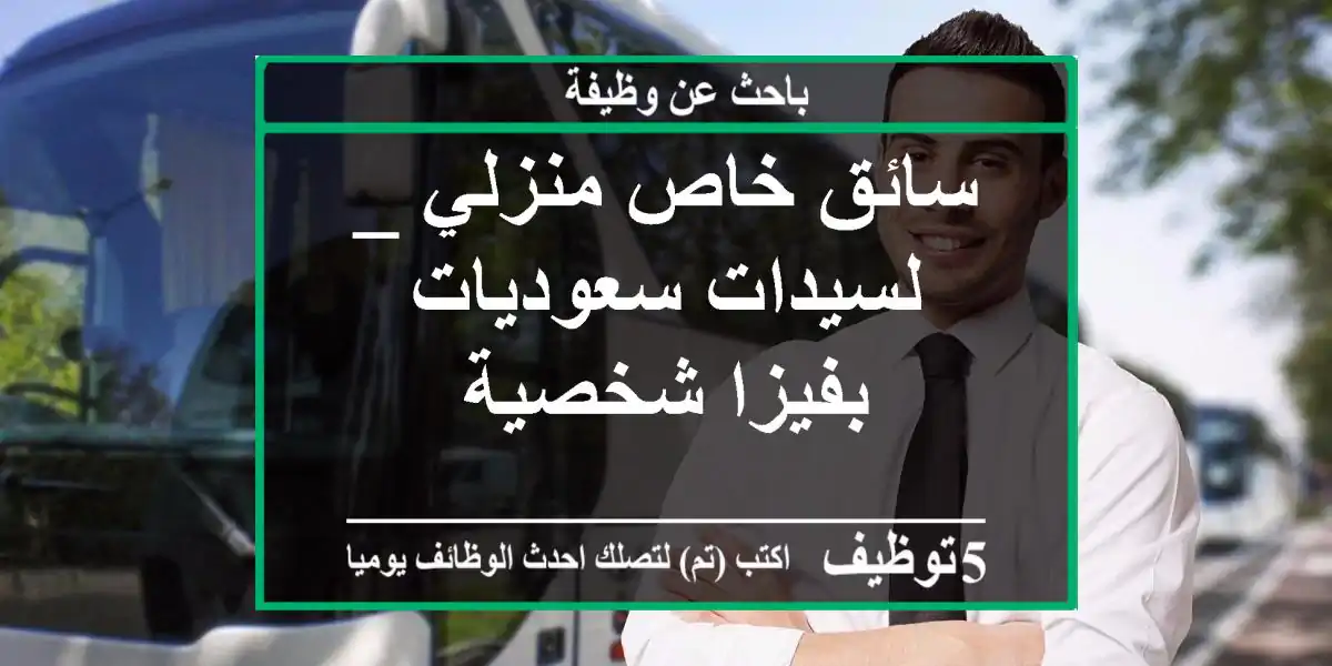 سائق خاص منزلي _ لسيدات سعوديات بفيزا شخصية