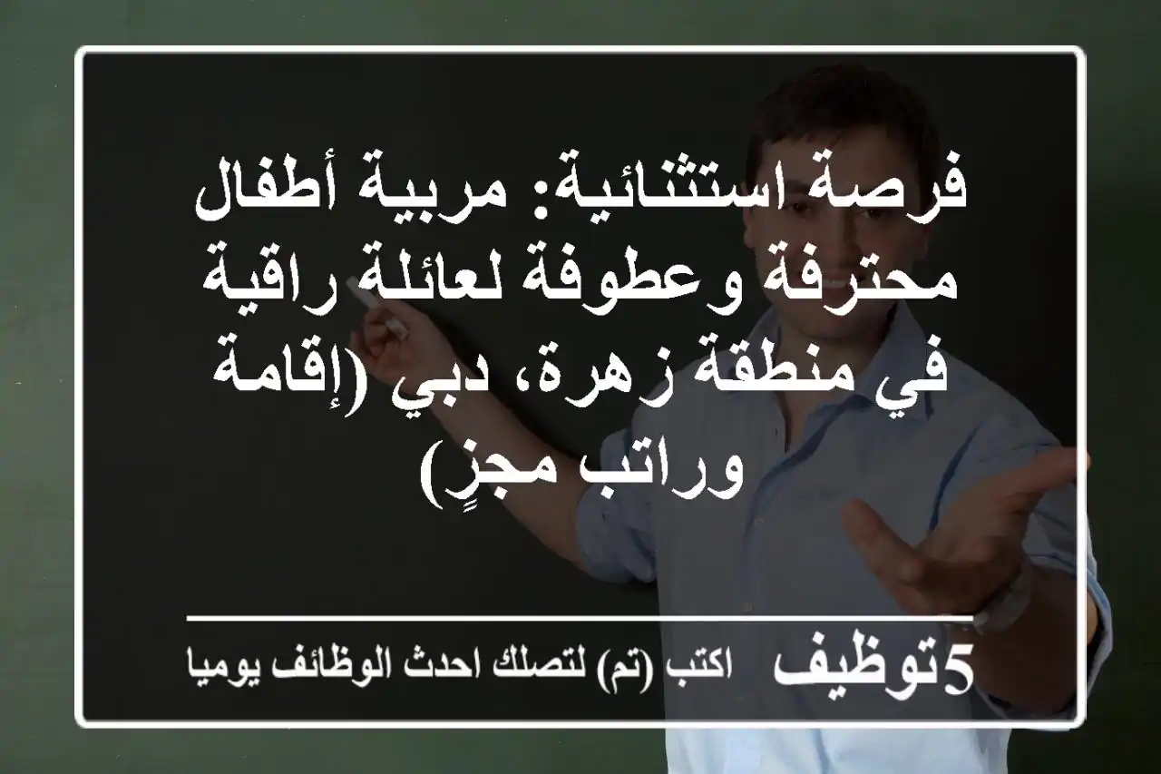 فرصة استثنائية: مربية أطفال محترفة وعطوفة لعائلة راقية في منطقة زهرة، دبي (إقامة وراتب مجزٍ)