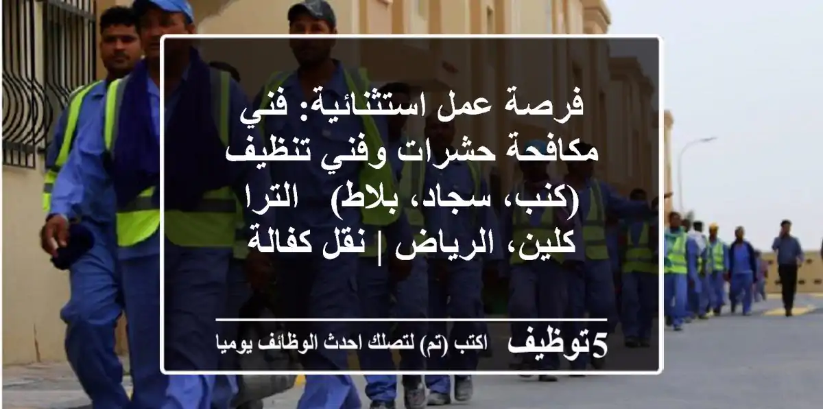 فرصة عمل استثنائية: فني مكافحة حشرات وفني تنظيف (كنب، سجاد، بلاط) - الترا كلين، الرياض | نقل كفالة
