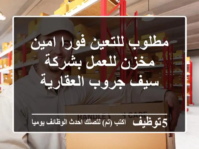 مطلوب للتعين فورا امين مخزن للعمل بشركة سيف جروب العقارية