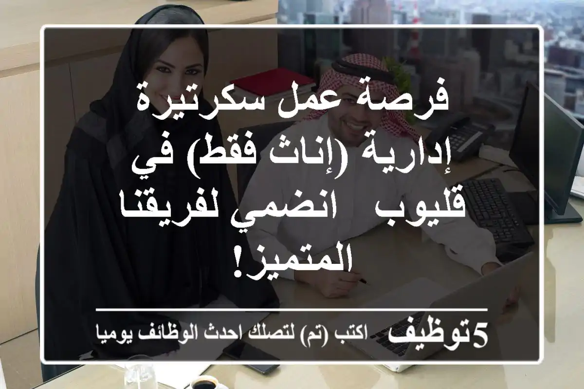 فرصة عمل سكرتيرة إدارية (إناث فقط) في قليوب - انضمي لفريقنا المتميز!