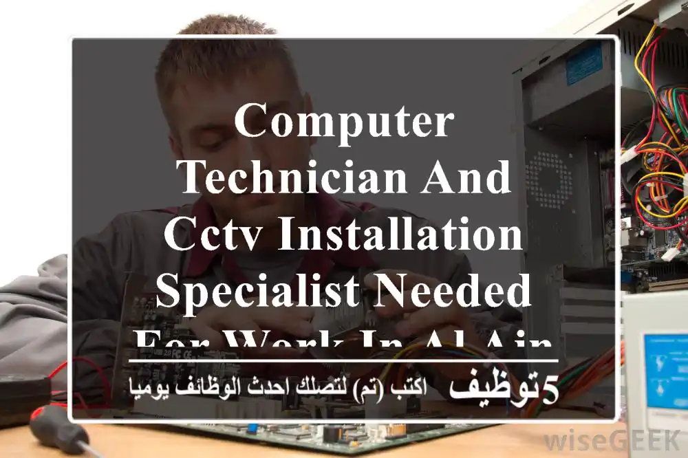 computer technician and cctv installation specialist needed for work in al ain, al amrah area. ...