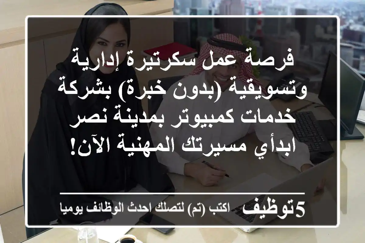 فرصة عمل سكرتيرة إدارية وتسويقية (بدون خبرة) بشركة خدمات كمبيوتر بمدينة نصر - ابدأي مسيرتك المهنية الآن!