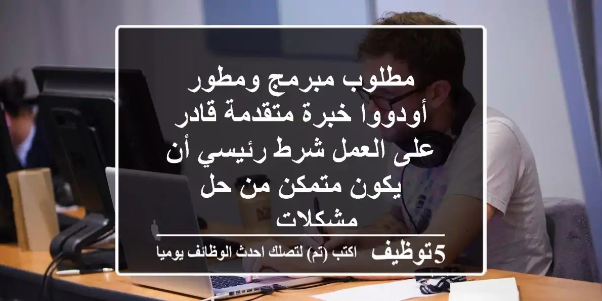 مطلوب مبرمج ومطور أودووا خبرة متقدمة قادر على العمل شرط رئيسي أن يكون متمكن من حل مشكلات ...