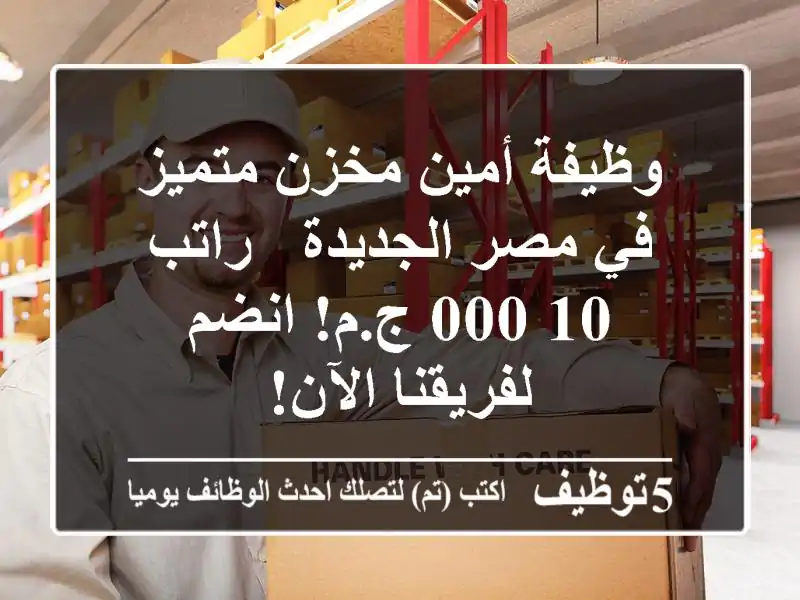 وظيفة أمين مخزن متميز في مصر الجديدة - راتب 10,000 ج.م! انضم لفريقنا الآن!