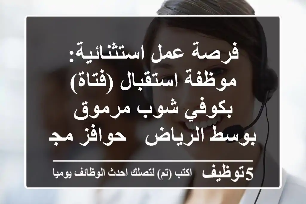 فرصة عمل استثنائية: موظفة استقبال (فتاة) بكوفي شوب مرموق بوسط الرياض - حوافز مجزية تنتظرك!