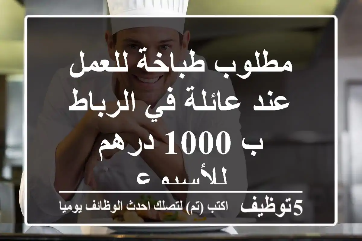 مطلوب طباخة للعمل عند عائلة في الرباط ب 1000 درهم للأسبوع