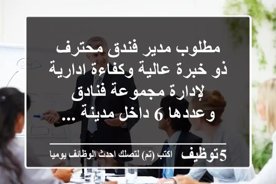 مطلوب مدير فندق محترف ذو خبرة عالية وكفاءة ادارية لإدارة مجموعة فنادق وعددها 6 داخل مدينة ...