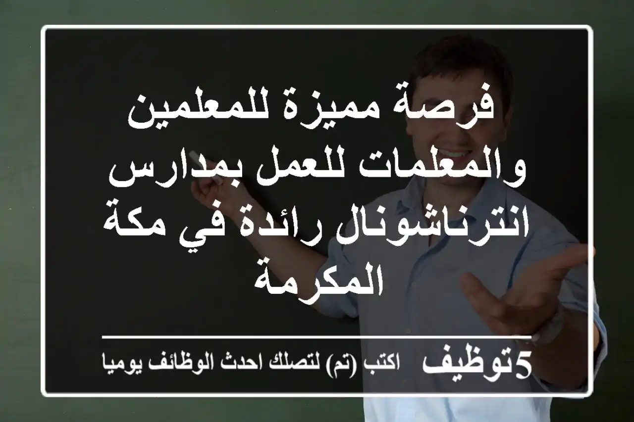فرصة مميزة للمعلمين والمعلمات للعمل بمدارس انترناشونال رائدة في مكة المكرمة 