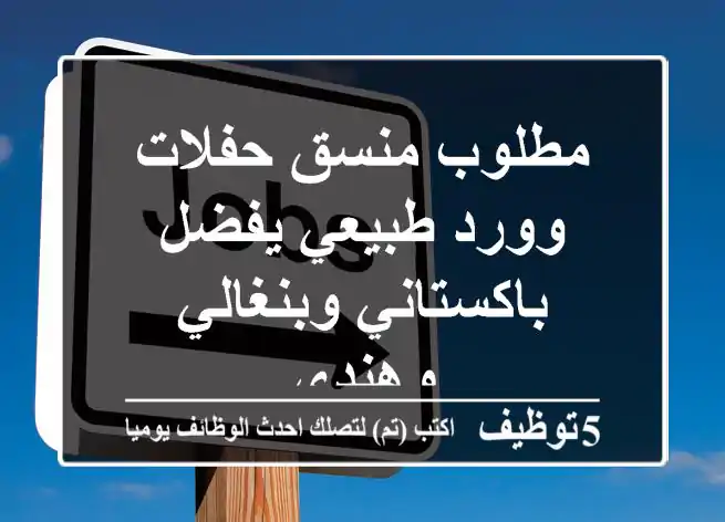 مطلوب منسق حفلات وورد طبيعي يفضل باكستاني وبنغالي وهندي