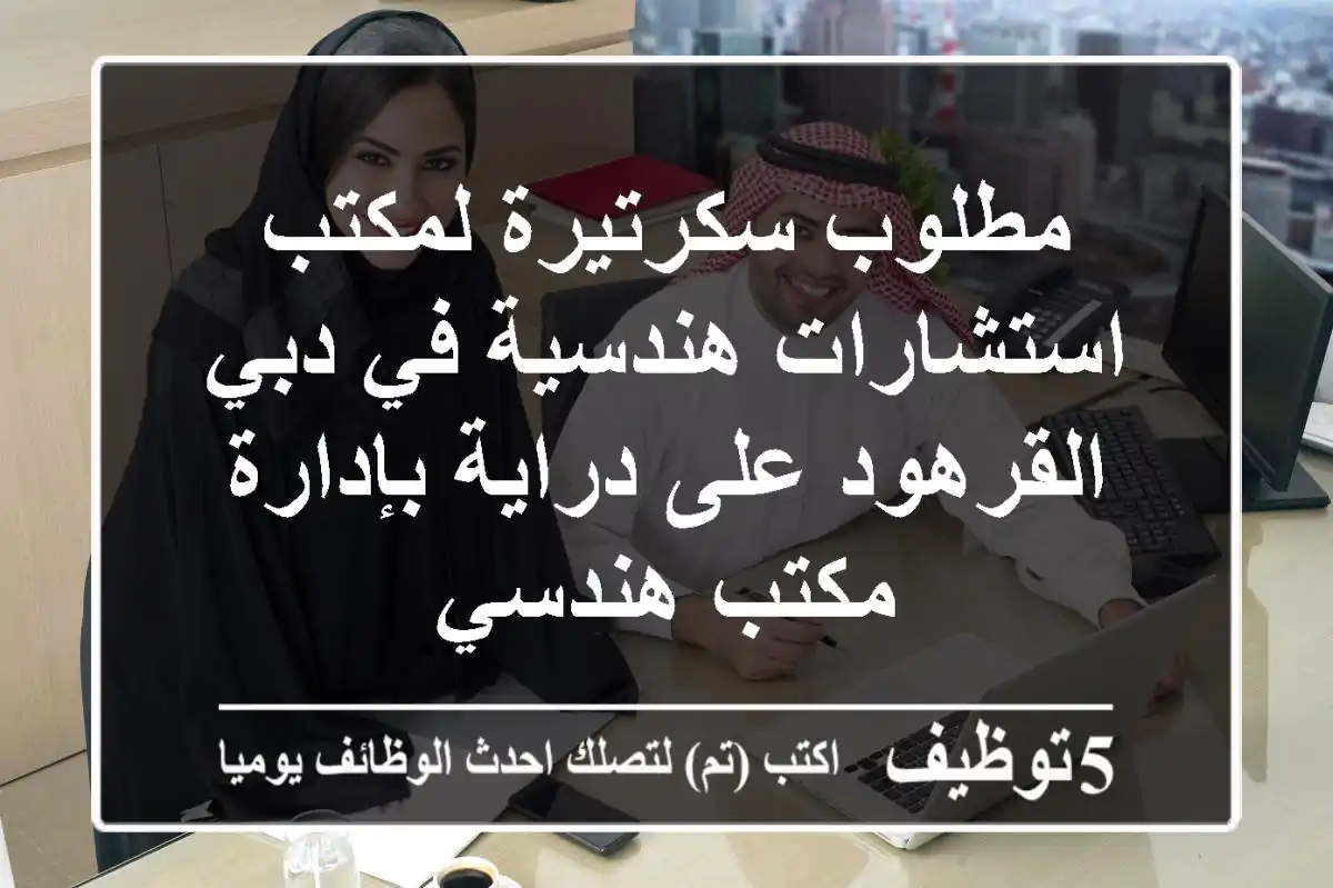 مطلوب سكرتيرة لمكتب استشارات هندسية في دبي القرهود على دراية بإدارة مكتب هندسي