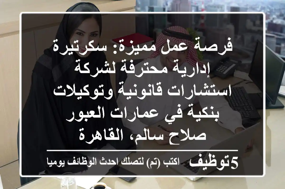 فرصة عمل مميزة: سكرتيرة إدارية محترفة لشركة استشارات قانونية وتوكيلات بنكية في عمارات العبور - صلاح سالم، القاهرة