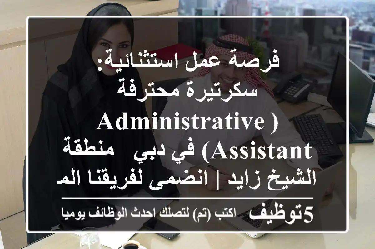 فرصة عمل استثنائية: سكرتيرة محترفة (Administrative Assistant) في دبي - منطقة الشيخ زايد | انضمي لفريقنا المتميز!