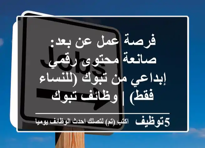 فرصة عمل عن بعد: صانعة محتوى رقمي إبداعي من تبوك (للنساء فقط) | وظائف تبوك