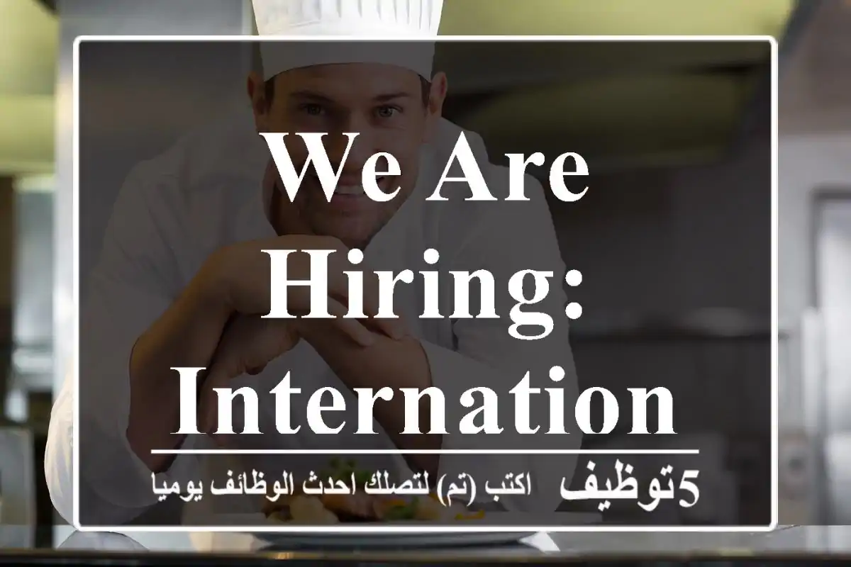 WE ARE HIRING: International Chef