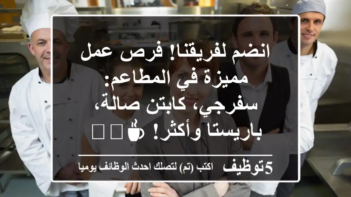 انضم لفريقنا! فرص عمل مميزة في المطاعم: سفرجي، كابتن صالة، باريستا وأكثر! ☕🍽️