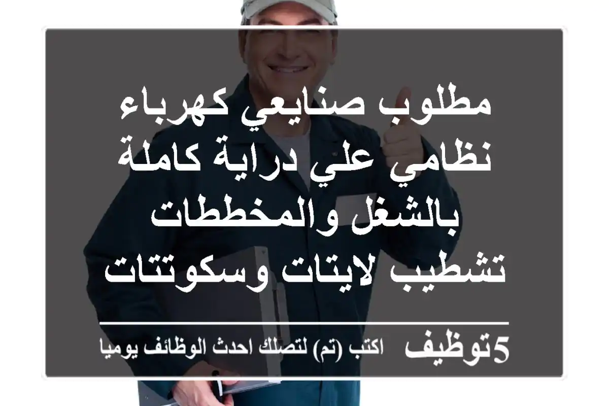 مطلوب صنايعي كهرباء نظامي علي دراية كاملة بالشغل والمخططات تشطيب لايتات وسكوتتات الراتب شهري
