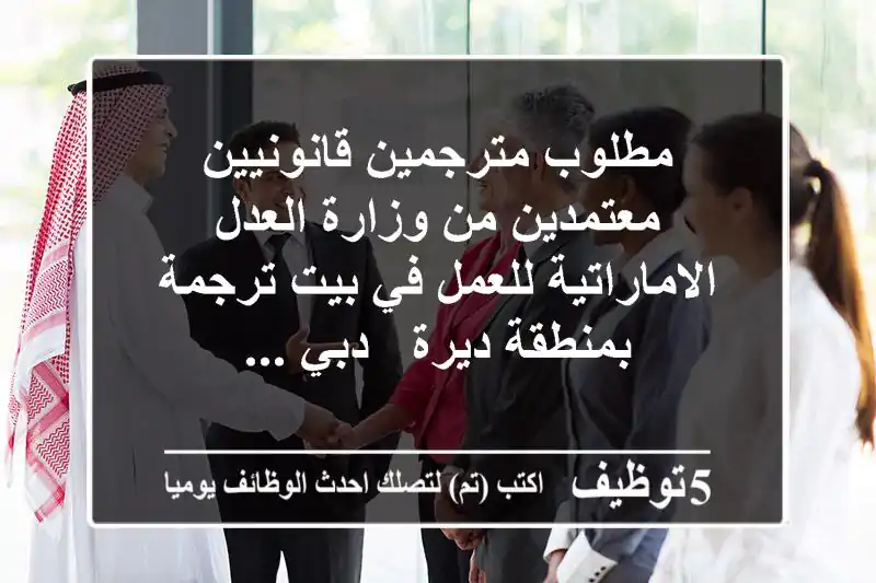 مطلوب مترجمين قانونيين معتمدين من وزارة العدل الاماراتية للعمل في بيت ترجمة بمنطقة ديرة - دبي ...