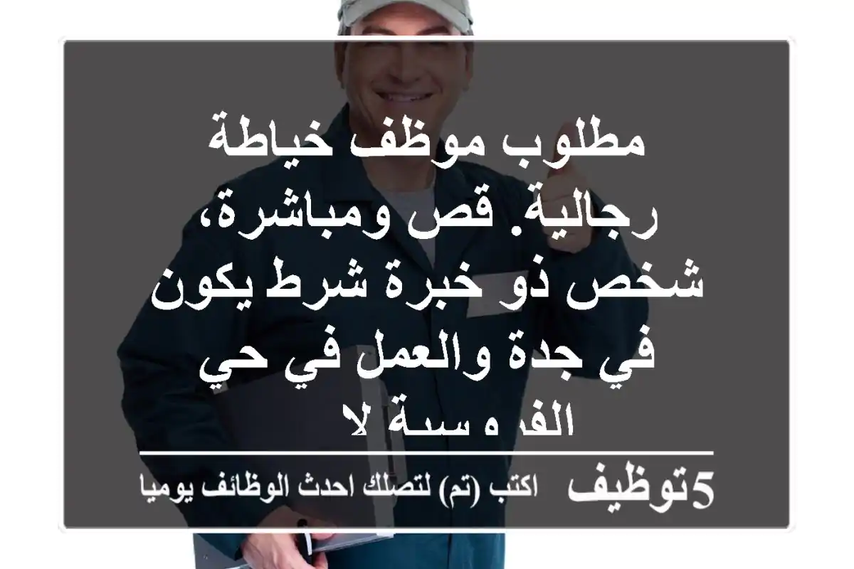 مطلوب موظف خياطة رجالية. قص ومباشرة، شخص ذو خبرة شرط يكون في جدة والعمل في حي الفروسية لا ...