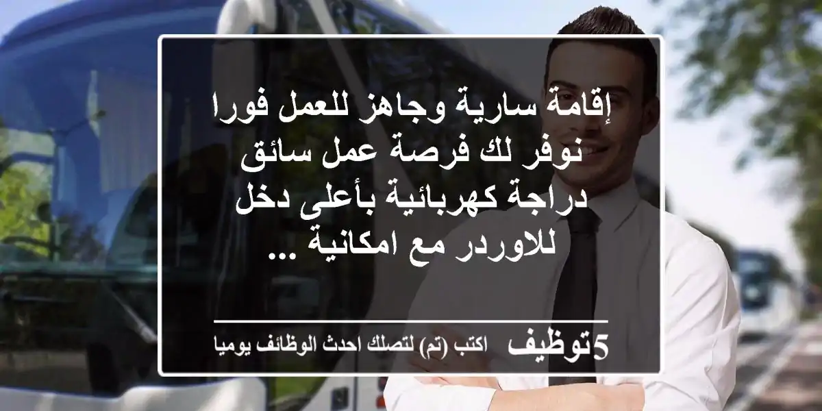 إقامة سارية وجاهز للعمل فورا نوفر لك فرصة عمل سائق دراجة كهربائية بأعلى دخل للاوردر مع امكانية ...