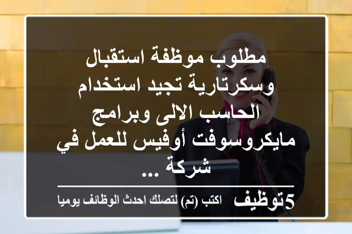 مطلوب موظفة استقبال وسكرتارية تجيد استخدام الحاسب الالى وبرامج مايكروسوفت أوفيس للعمل في شركة ...