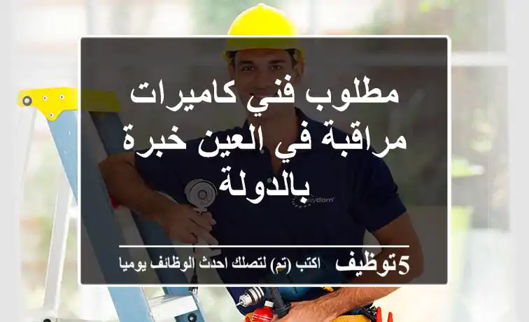مطلوب فني كاميرات مراقبة في العين خبرة بالدولة