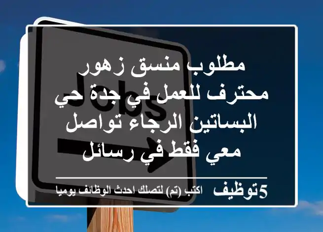 مطلوب منسق زهور محترف للعمل في جدة حي البساتين الرجاء تواصل معي فقط في رسائل