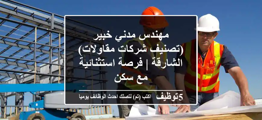 مهندس مدني خبير (تصنيف شركات مقاولات) - الشارقة | فرصة استثنائية مع سكن