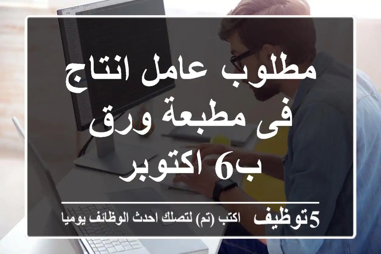 مطلوب عامل انتاج فى مطبعة ورق ب6 اكتوبر