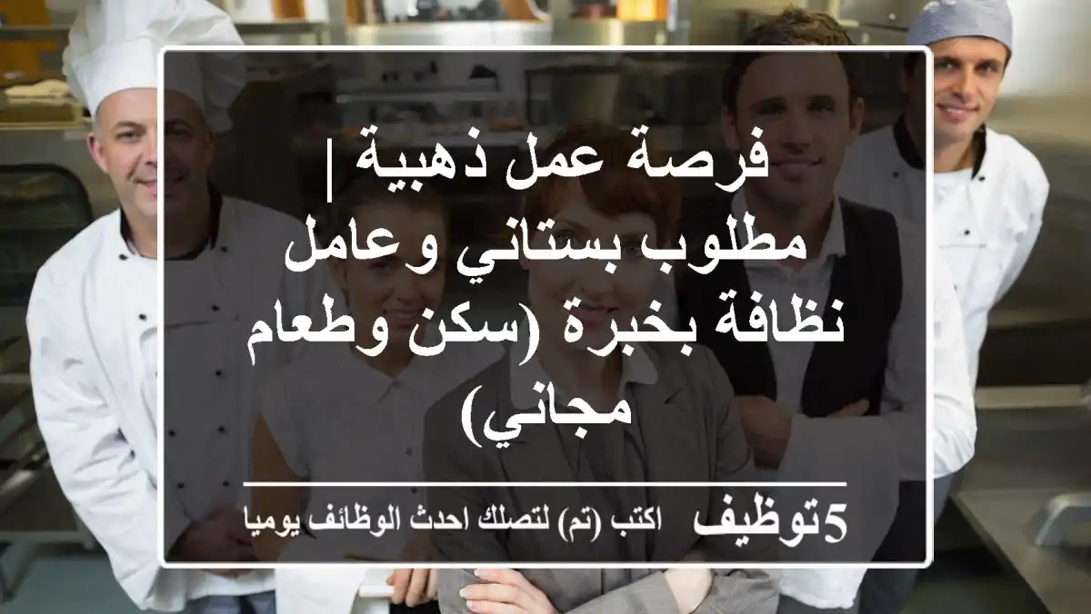 فرصة عمل ذهبية | مطلوب بستاني وعامل نظافة بخبرة (سكن وطعام مجاني)