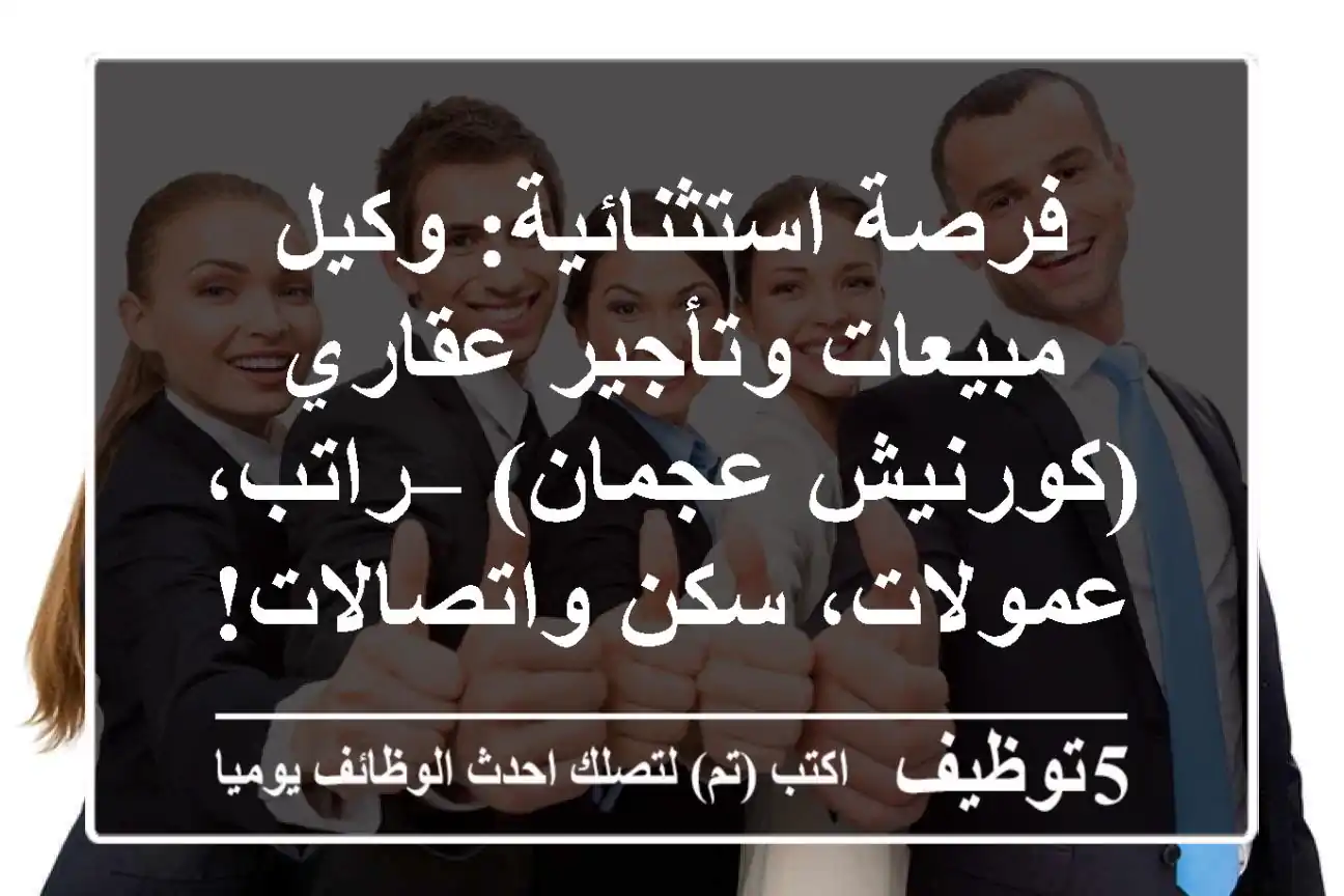 فرصة استثنائية: وكيل مبيعات وتأجير عقاري (كورنيش عجمان) – راتب، عمولات، سكن واتصالات!