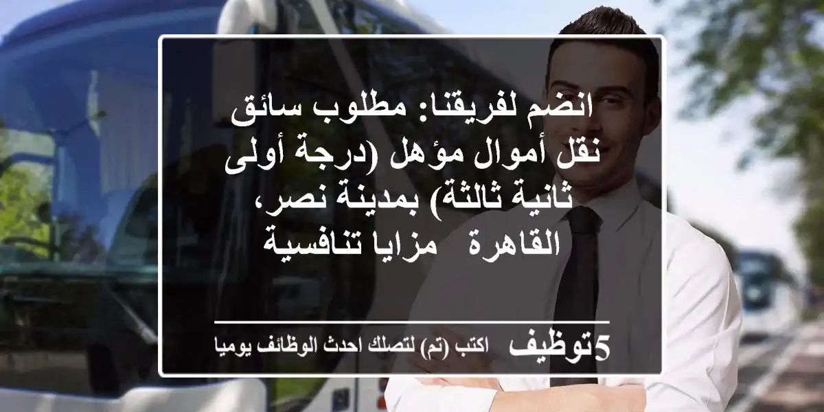 انضم لفريقنا: مطلوب سائق نقل أموال مؤهل (درجة أولى/ثانية/ثالثة) بمدينة نصر، القاهرة - مزايا تنافسية