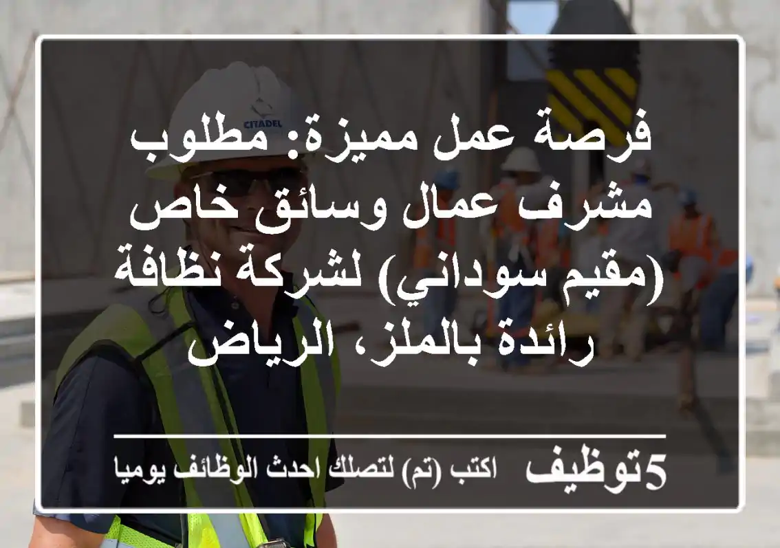 فرصة عمل مميزة: مطلوب مشرف عمال وسائق خاص (مقيم سوداني) لشركة نظافة رائدة بالملز، الرياض