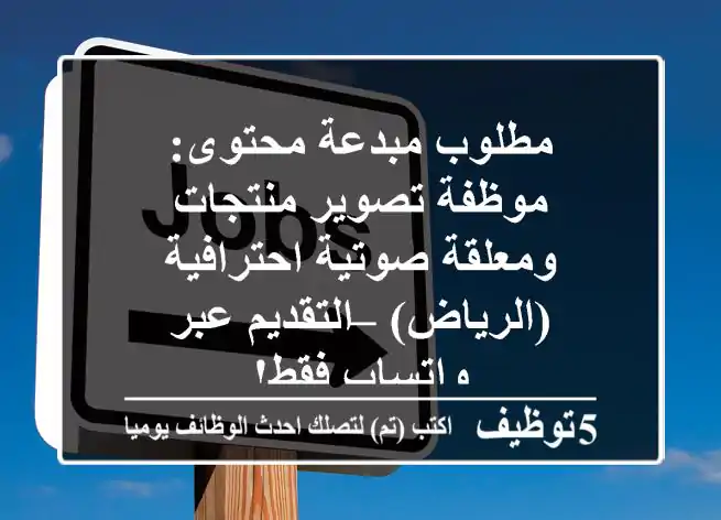 مطلوب مبدعة محتوى: موظفة تصوير منتجات ومعلقة صوتية احترافية (الرياض) – التقديم عبر واتساب فقط!