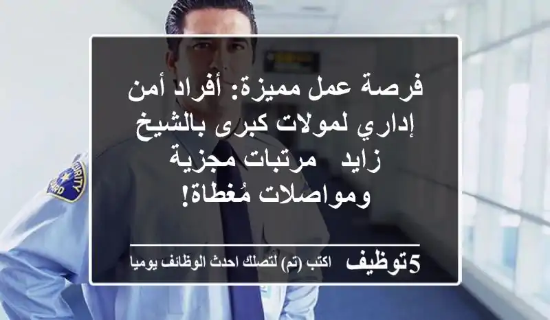 فرصة عمل مميزة: أفراد أمن إداري لمولات كبرى بالشيخ زايد - مرتبات مجزية ومواصلات مُغطاة!